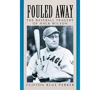 Fouled Away: The Baseball Tragedy of Hack Wilson