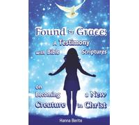 Found by Grace: A Testimony with Bible Scriptures on Becoming a New Creature in Christ