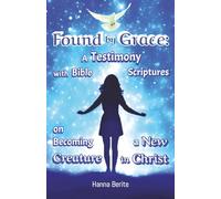 Found by Grace: A Testimony with Bible Scriptures on Becoming a New Creature in Christ
