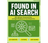 Found in AI Search: A Technical Guide to SEO Foundations, Retrieval, Crawlability, Structured Data, Product Feeds, and Agent Readiness