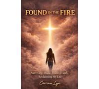Found in The Fire: Surviving Abuse, Finding Faith, Reclaiming my life