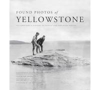 Found Photos of Yellowstone: Yellowstone's History in Tourist and Employee Photos