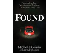 Found: Triumph Over Fear With Grace and Gratitude: The Michelle Corrao Story