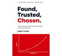 Found, Trusted, Chosen.: A Practical Guide to SEO, AI, Online Visibility and Search Marketing