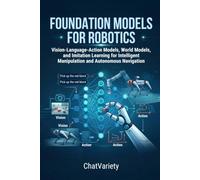Foundation Models for Robotics: Vision-Language-Action Models, World Models, and Imitation Learning for Intelligent Manipulation and Autonomous ... & Digital Infrastructure Engineering Series)