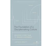 Foundation Of A Disciplemaking Culture, The: Building a Core Team to Awaken a Movement
