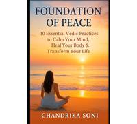 Foundation of Peace : 10 Essential Vedic Practices to Calm Your Mind, Heal Your Body & Transform Your Life: The Vedic Way - Ancient Practices for Modern Awakening (The Vedic Path to Enlightenment)