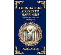 Foundation Stones to Happiness: Essential Principles for a Fulfilling Life (Deluxe Hardbound Edition): 72 (Library of Alexandria)