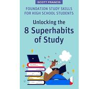 Foundation Study Skills for High School Students: Unlocking the 8 Superhabits of Study (High School Success)