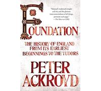 Foundation: The History of England from Its Earliest Beginnings to the Tudors: 1