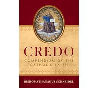 Credo: Compendium of the Catholic Faith