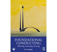 Foundational Conducting : Showing, Listening, Serving