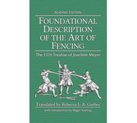 Foundational Description of the Art of Fencing: The 1570 Treatise of Joachim Meyer (Reading Edition)