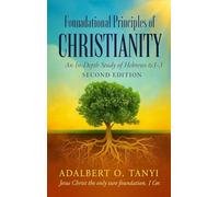 Foundational Principles of CHRISTIANITY An In-Depth Study of Hebrews 6: 1-3 Second Edition