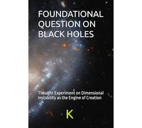 FOUNDATIONAL QUESTION ON BLACK HOLES: Thought Experiment on Dimensional Instability as the Engine of Creation: 1 (Essays in Cosmic Inquiry)
