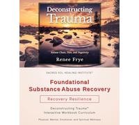 Foundational Substance Abuse Recovery: Deconstructing Trauma(TM) Interactive Workbook Curriculum