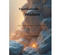 Foundational Wisdom: A Bible Study Workbook through Proverbs 1-9 Volume 1 (The Proverbs Wisdom Series, A bible study workbooks journey through Proverbs)