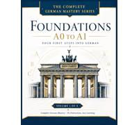FOUNDATIONS - A0 to A1: Your First Steps into German: A Complete Beginner's Course for Adults with Alphabet, Pronunciation, Vocabulary, Grammar, ... German Course for English Speakers (A0-C1))