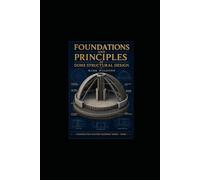 Foundations and Principles of Dome Structural Design: The Comprehensive Guide to Engineering Monolithic Eco-Domes: 1 (Construction Mastery Blueprint Series Series Volume: 1)