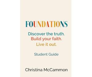 Foundations - Discover the truth. Build your faith. Live it out.: Student Guide (Foundations: A Discipleship Series)