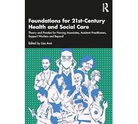 Foundations for 21st-Century Health and Social Care: Theory and Practice for Nursing Associates, Assistant Practitioners, Support Workers and Beyond