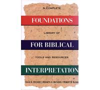 Foundations for Biblical Interpretation: A Complete Library of Tools and Resources