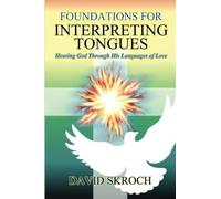 Foundations for Interpreting Tongues: Hearing God through His languages of Love