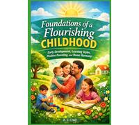 Foundations Of a Flourishing Childhood: Early Development, Learning Styles, Positive Parenting, And Home Harmony