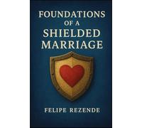 Foundations of a Shielded Marriage (Shielded Love: Building a Strong and Lasting Marriage)
