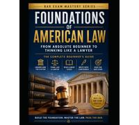 Foundations of American Law: From Absolute Beginner to Thinking Like a Lawyer