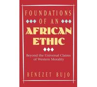 Foundations of an African Ethic: Beyond the Universal Claims of Western Morality