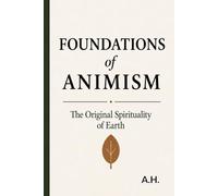 Foundations of Animism: The Original Spirituality of Earth