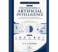 Foundations of Artificial Intelligence: Intelligent Agents, Problem Solving, Search Algorithms, and Constraint Satisfaction: 1 (Artificial Intelligence Series)