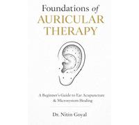 FOUNDATIONS OF AURICULAR THERAPY: A Beginners Guide to Ear Acupuncture & Microsystem Healing