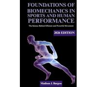 FOUNDATIONS OF BIOMECHANICS IN SPORT AND HUMAN PERFORMANCE 2026 EDITION: The Science Behind Efficient and Powerful Movement