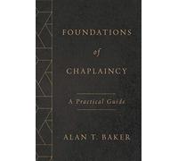 Foundations of Chaplaincy : A Practical Guide