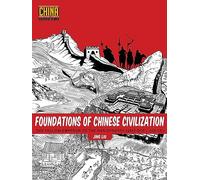 Foundations of Chinese Civilization: The Yellow Emperor to the Han Dynasty (2697 BCE - 220 CE): 1 (Understanding China Through Comics, 1)