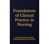 Foundations of Clinical Practice in Nursing: A Practical Guide for Nursing Students and Early Career Nurses (Mastering Clinical Nursing Series)
