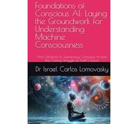 Foundations of Conscious AI: Laying the Groundwork for Understanding Machine Consciousness: From Sentience to Supremacy: Conscious AI and the Coming ... : Charting AI Consciousness from 2025 2035.)
