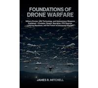 Foundations of Drone Warfare: Military Drones, UAV Technology, and Autonomous Weapons Explained - Predator, Reaper, Bayraktar, FPV Swarms, Loitering ... of Unmanned Warfare (Drone Warfare Series)