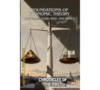 Foundations of Economic Theory: Principles, Evolution, and Impact (Chronicles of the Past)