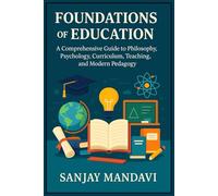 Foundations of Education: A Comprehensive Guide to Philosophy, Psychology, Curriculum, Teaching, and Modern Pedagogy (Academic Books By Sanjay Mandavi)