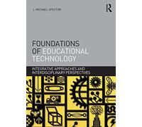 Foundations of Educational Technology: Integrative Approaches and Interdisciplinary Perspectives (Interdisciplinary Approaches to Educational Technology)