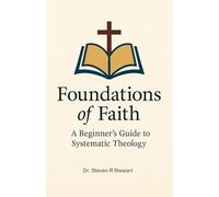 Foundations of Faith: A Beginner's Guide to Systematic Theology