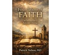 Foundations of Faith: An Introduction to Reformed Theology