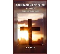 Foundations of Faith Vol 3 Part 2: The Gospel of Luke - A Topical Summary Bible Study Series for Teens, Young Adults, And New Believers to Help Them Understand and Live Their Faith