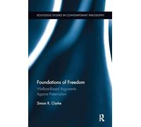 Foundations of Freedom: Welfare-Based Arguments Against Paternalism (Routledge Studies in Contemporary Philosophy)