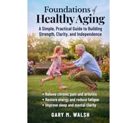 Foundations of Healthy Aging: A Simple, Practical Guide to Building Strength, Clarity, and Independence