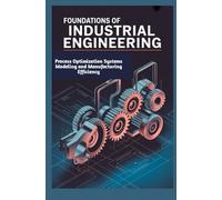 FOUNDATIONS OF INDUSTRIAL ENGINEERING: Process Optimization Systems Modeling and Manufacturing Efficiency