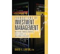 Foundations of Investment Management: Mastering Financial Markets, Asset Classes, and Investment Strategies